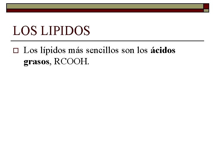LOS LIPIDOS o Los lípidos más sencillos son los ácidos grasos, RCOOH. 