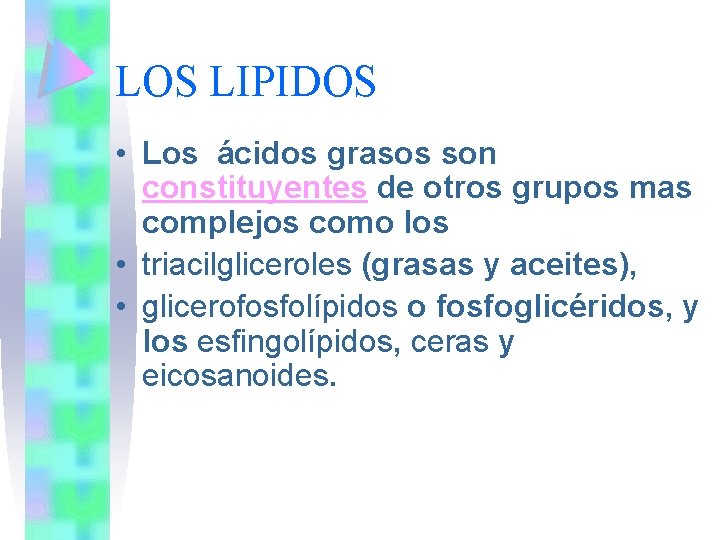 LOS LIPIDOS • Los ácidos grasos son constituyentes de otros grupos mas complejos como