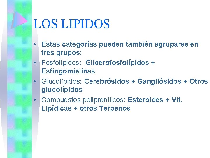 LOS LIPIDOS • Estas categorías pueden también agruparse en tres grupos: • Fosfolípidos: Glicerofosfolípidos