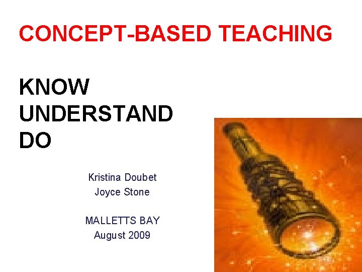 CONCEPT-BASED TEACHING KNOW UNDERSTAND DO Kristina Doubet Joyce Stone MALLETTS BAY August 2009 