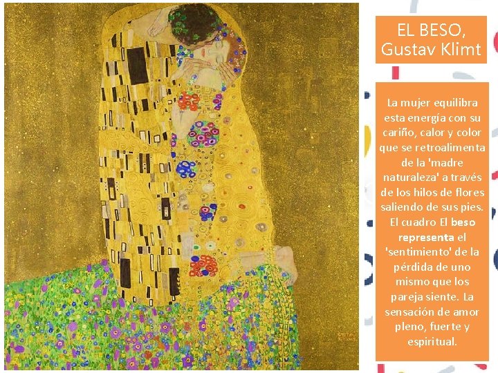 EL BESO, Gustav Klimt La mujer equilibra esta energía con su cariño, calor y