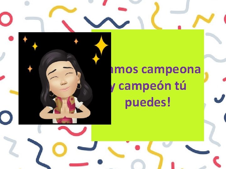 ¡Vamos campeona y campeón tú puedes! 