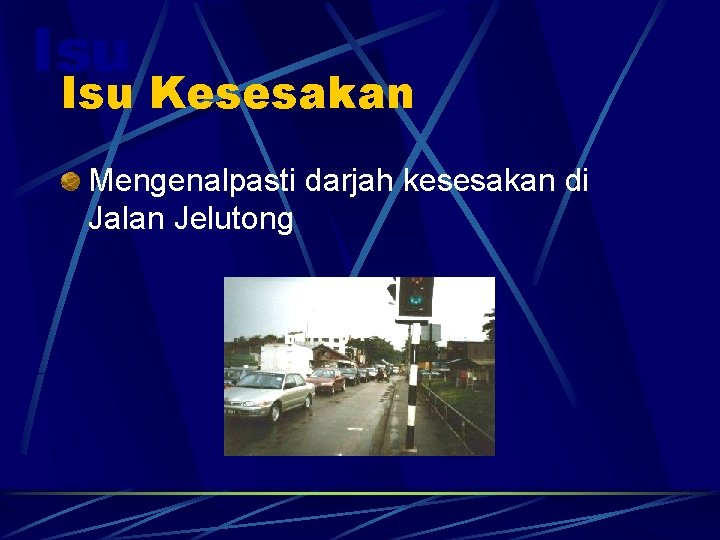 Isu Kesesakan Mengenalpasti darjah kesesakan di Jalan Jelutong 