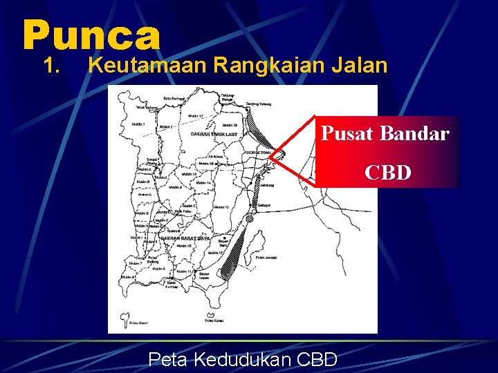 Punca 1. Keutamaan Rangkaian Jalan Pusat Bandar CBD Peta Kedudukan CBD 