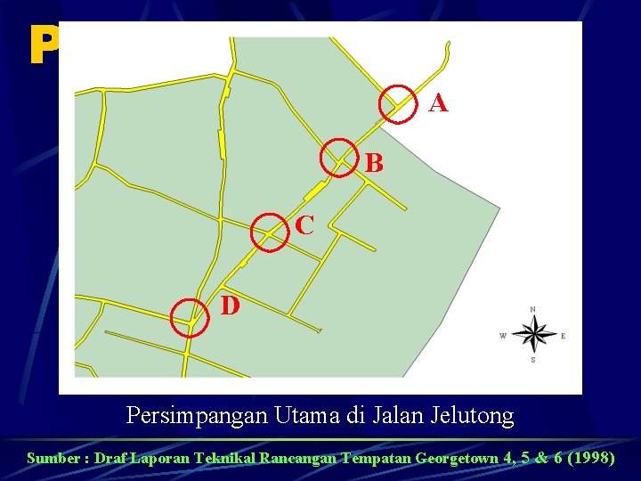 Punca A B C D Persimpangan Utama di Jalan Jelutong Sumber : Draf Laporan