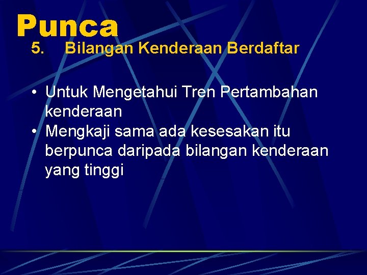 Punca 5. Bilangan Kenderaan Berdaftar • Untuk Mengetahui Tren Pertambahan kenderaan • Mengkaji sama