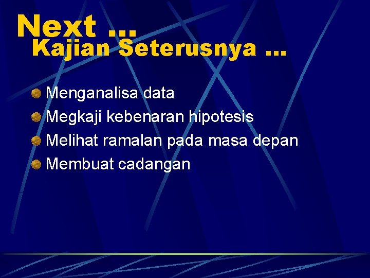 Next … Kajian Seterusnya … Menganalisa data Megkaji kebenaran hipotesis Melihat ramalan pada masa