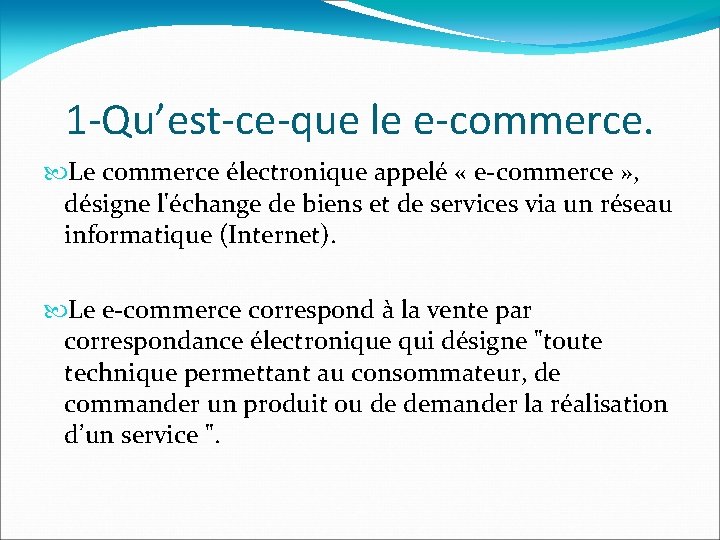 1 -Qu’est-ce-que le e-commerce. Le commerce électronique appelé « e-commerce » , désigne l'échange