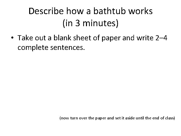 Describe how a bathtub works (in 3 minutes) • Take out a blank sheet