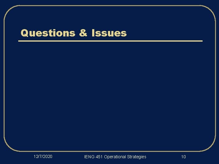 Questions & Issues 12/7/2020 IENG 451 Operational Strategies 10 