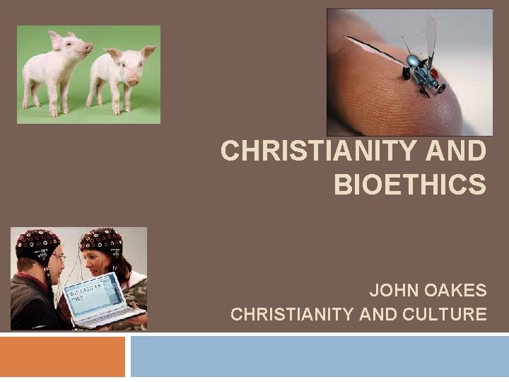 CHRISTIANITY AND BIOETHICS JOHN OAKES CHRISTIANITY AND CULTURE 