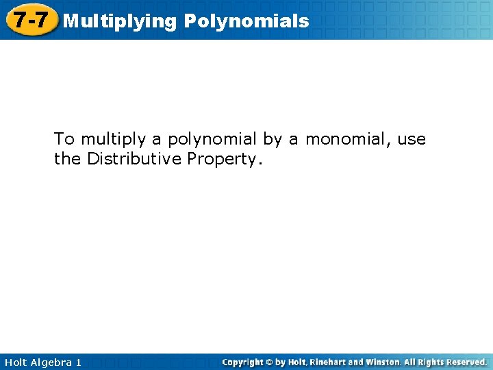 7 -7 Multiplying Polynomials To multiply a polynomial by a monomial, use the Distributive