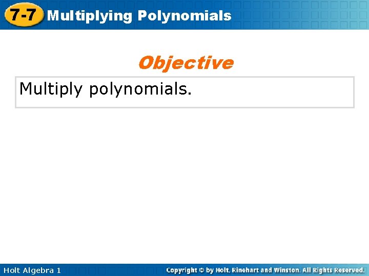 7 -7 Multiplying Polynomials Objective Multiply polynomials. Holt Algebra 1 