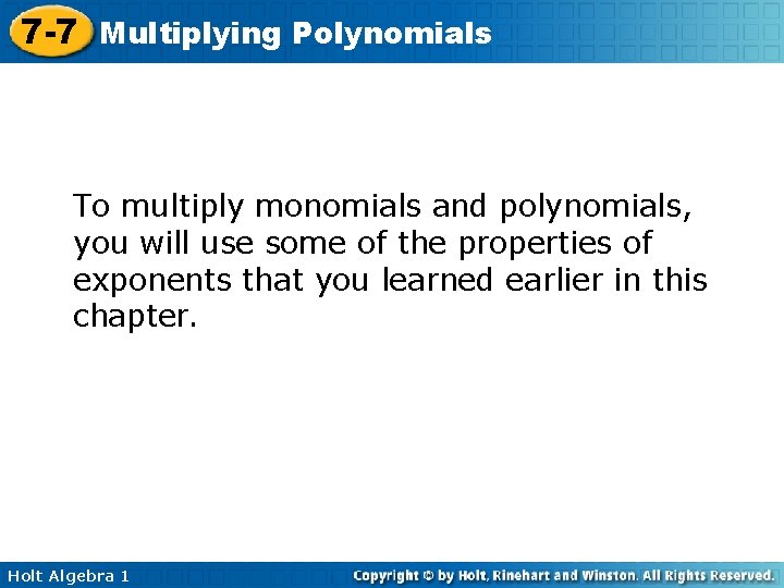 7 -7 Multiplying Polynomials To multiply monomials and polynomials, you will use some of