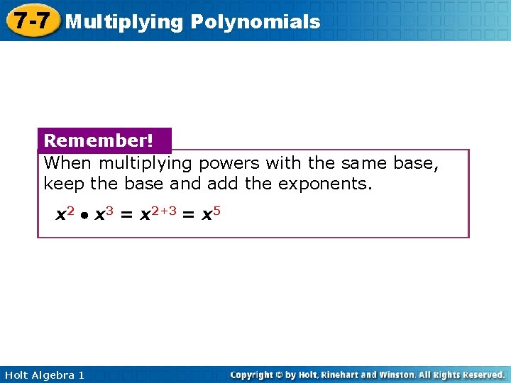 7 -7 Multiplying Polynomials Remember! When multiplying powers with the same base, keep the