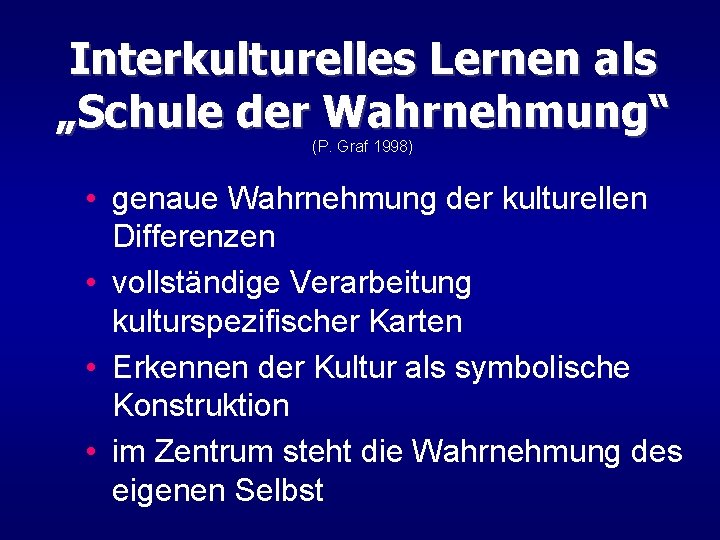 Interkulturelles Lernen als „Schule der Wahrnehmung“ (P. Graf 1998) • genaue Wahrnehmung der kulturellen