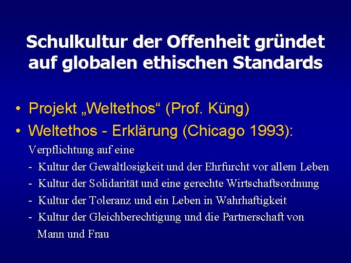 Schulkultur der Offenheit gründet auf globalen ethischen Standards • Projekt „Weltethos“ (Prof. Küng) •