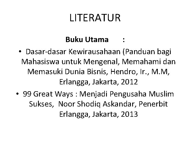 LITERATUR Buku Utama : • Dasar-dasar Kewirausahaan (Panduan bagi Mahasiswa untuk Mengenal, Memahami dan