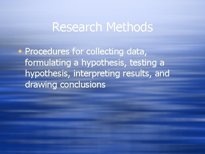 Research Methods w Procedures for collecting data, formulating a hypothesis, testing a hypothesis, interpreting Research Methods w Procedures for collecting data, formulating a hypothesis, testing a hypothesis, interpreting