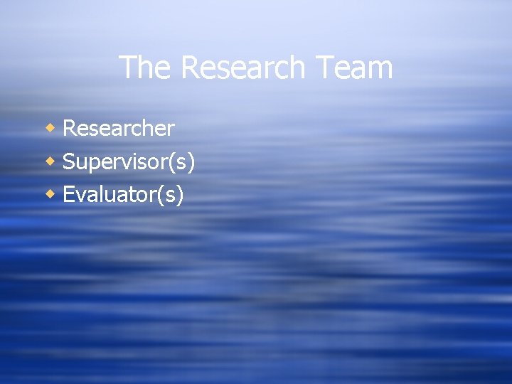 The Research Team w Researcher w Supervisor(s) w Evaluator(s) The Research Team w Researcher w Supervisor(s) w Evaluator(s)