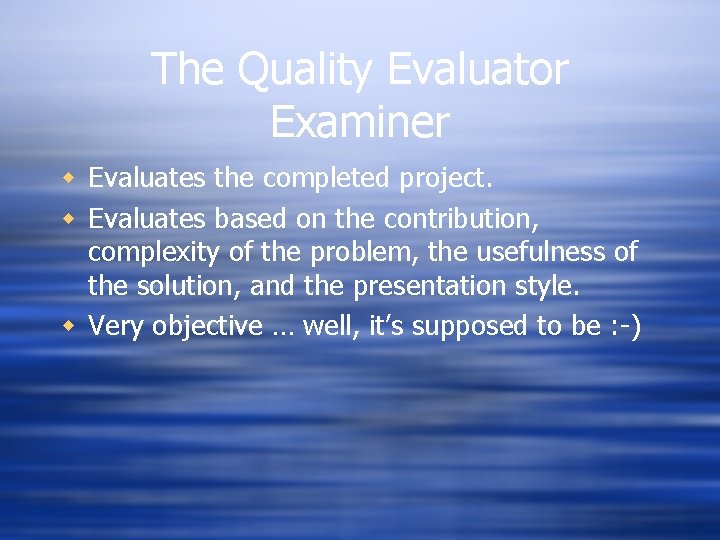 The Quality Evaluator Examiner w Evaluates the completed project. w Evaluates based on the The Quality Evaluator Examiner w Evaluates the completed project. w Evaluates based on the