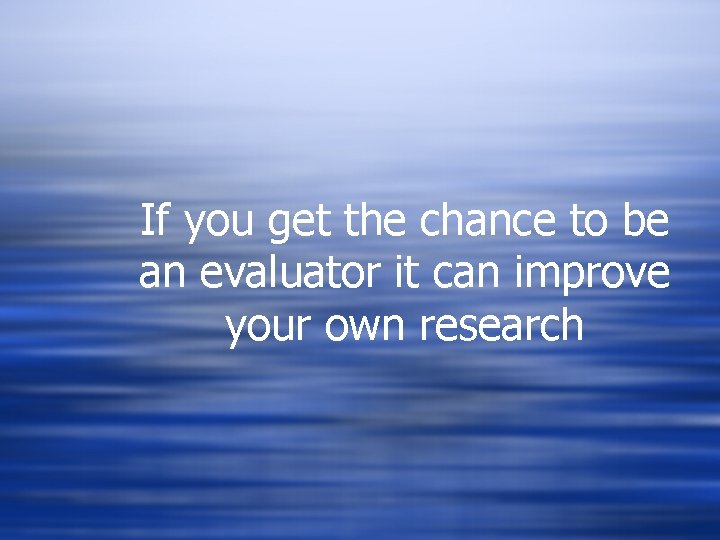 If you get the chance to be an evaluator it can improve your own If you get the chance to be an evaluator it can improve your own