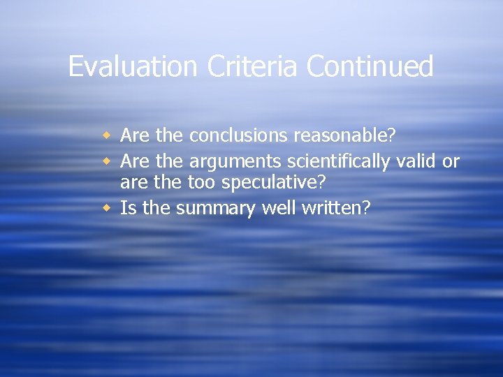 Evaluation Criteria Continued w Are the conclusions reasonable? w Are the arguments scientifically valid Evaluation Criteria Continued w Are the conclusions reasonable? w Are the arguments scientifically valid