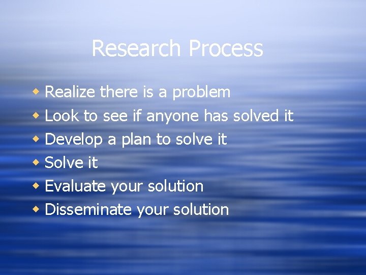 Research Process w Realize there is a problem w Look to see if anyone Research Process w Realize there is a problem w Look to see if anyone