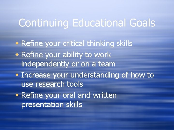 Continuing Educational Goals w Refine your critical thinking skills w Refine your ability to Continuing Educational Goals w Refine your critical thinking skills w Refine your ability to