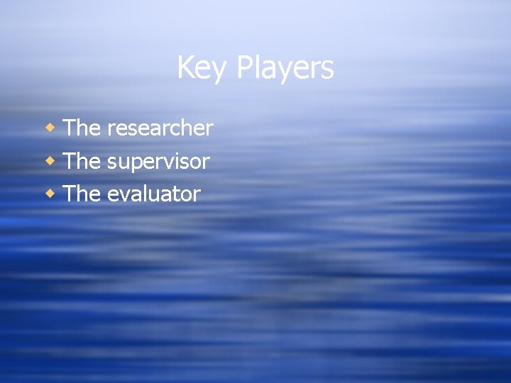 Key Players w The researcher w The supervisor w The evaluator Key Players w The researcher w The supervisor w The evaluator