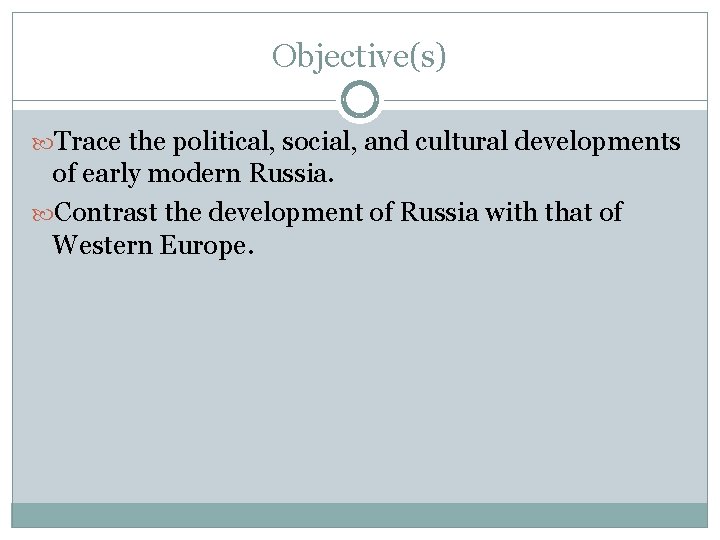 Objective(s) Trace the political, social, and cultural developments of early modern Russia. Contrast the