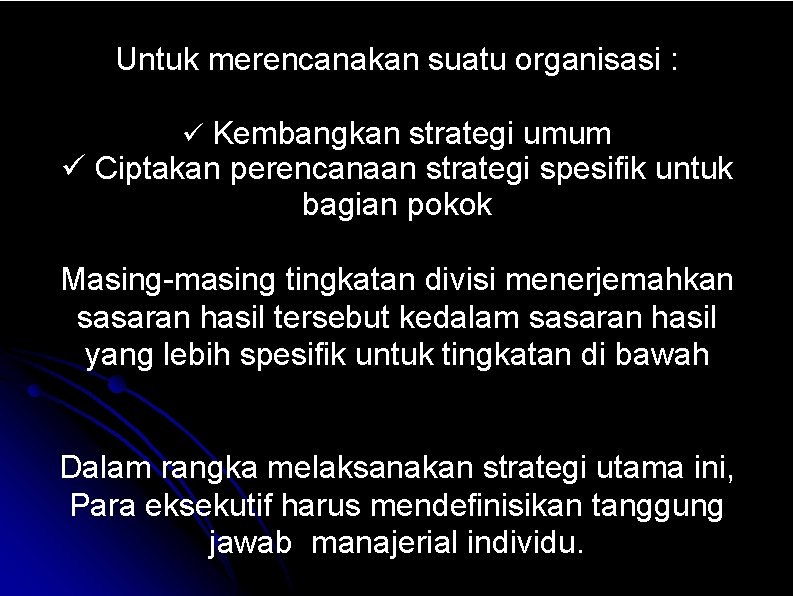 Untuk merencanakan suatu organisasi : Kembangkan strategi umum Ciptakan perencanaan strategi spesifik untuk bagian Untuk merencanakan suatu organisasi : Kembangkan strategi umum Ciptakan perencanaan strategi spesifik untuk bagian