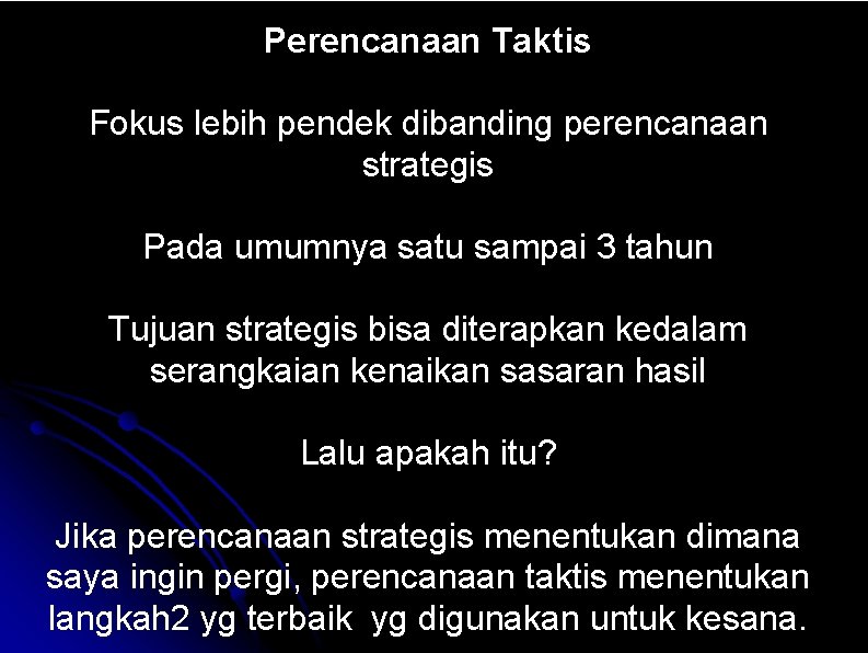 Perencanaan Taktis Fokus lebih pendek dibanding perencanaan strategis Pada umumnya satu sampai 3 tahun