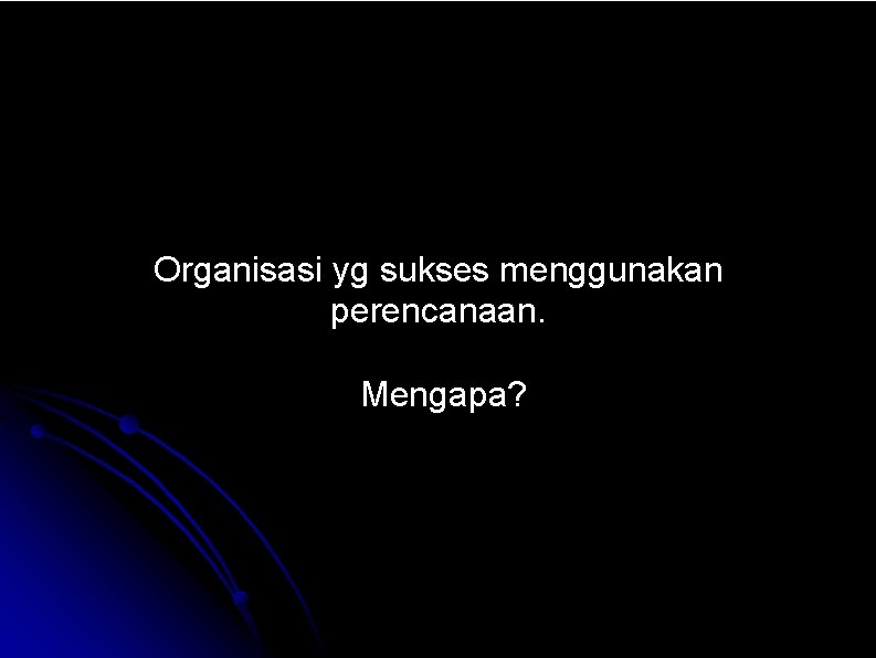 Organisasi yg sukses menggunakan perencanaan. Mengapa? 