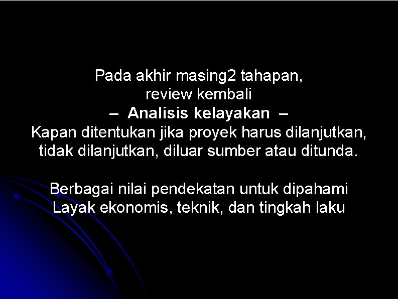 Pada akhir masing 2 tahapan, review kembali – Analisis kelayakan – Kapan ditentukan jika