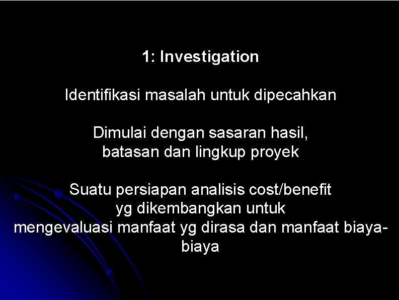 1: Investigation Identifikasi masalah untuk dipecahkan Dimulai dengan sasaran hasil, batasan dan lingkup proyek