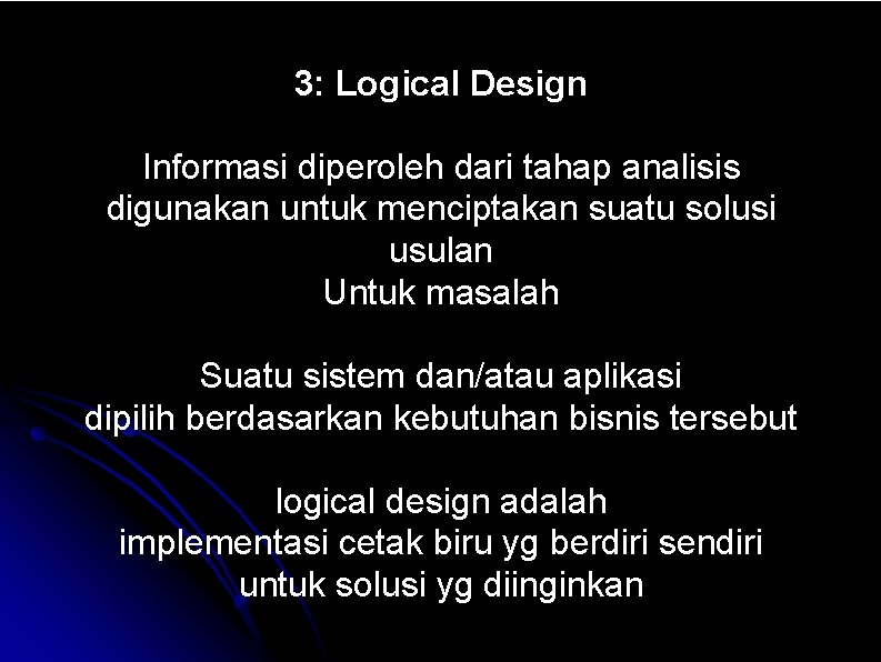 3: Logical Design Informasi diperoleh dari tahap analisis digunakan untuk menciptakan suatu solusi usulan