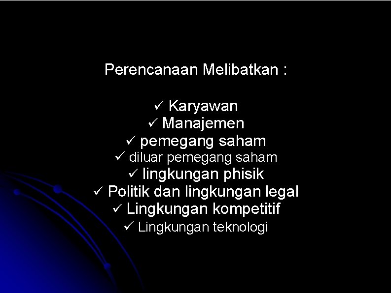 Perencanaan Melibatkan : Karyawan Manajemen pemegang saham diluar pemegang saham lingkungan phisik Politik dan