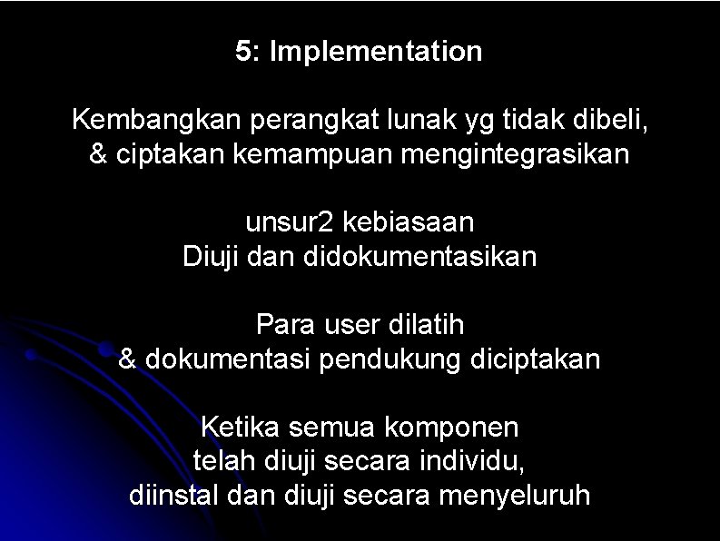 5: Implementation Kembangkan perangkat lunak yg tidak dibeli, & ciptakan kemampuan mengintegrasikan unsur 2