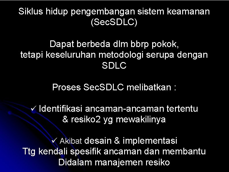 Siklus hidup pengembangan sistem keamanan (Sec. SDLC) Dapat berbeda dlm bbrp pokok, tetapi keseluruhan