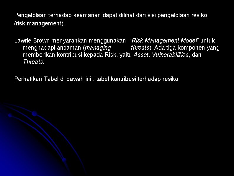 Pengelolaan terhadap keamanan dapat dilihat dari sisi pengelolaan resiko (risk management). Lawrie Brown menyarankan