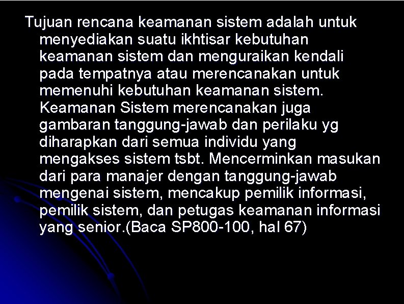 Tujuan rencana keamanan sistem adalah untuk menyediakan suatu ikhtisar kebutuhan keamanan sistem dan menguraikan