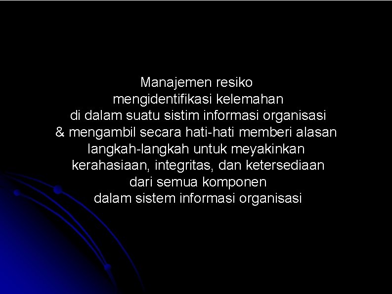 Manajemen resiko mengidentifikasi kelemahan di dalam suatu sistim informasi organisasi & mengambil secara hati-hati