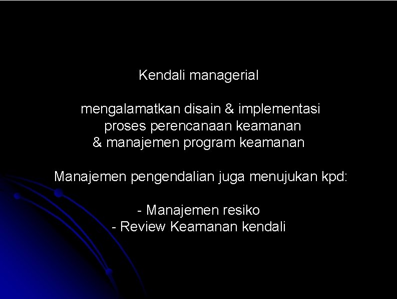 Kendali managerial mengalamatkan disain & implementasi proses perencanaan keamanan & manajemen program keamanan Manajemen