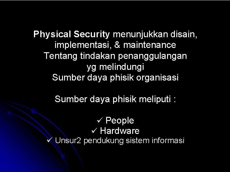 Physical Security menunjukkan disain, implementasi, & maintenance Tentang tindakan penanggulangan yg melindungi Sumber daya Physical Security menunjukkan disain, implementasi, & maintenance Tentang tindakan penanggulangan yg melindungi Sumber daya