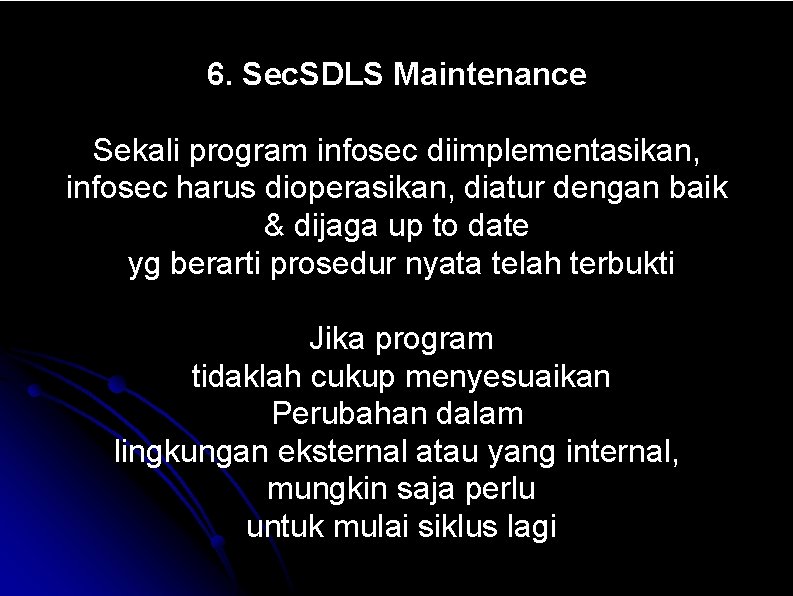 6. Sec. SDLS Maintenance Sekali program infosec diimplementasikan, infosec harus dioperasikan, diatur dengan baik