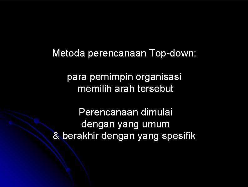 Metoda perencanaan Top-down: para pemimpin organisasi memilih arah tersebut Perencanaan dimulai dengan yang umum