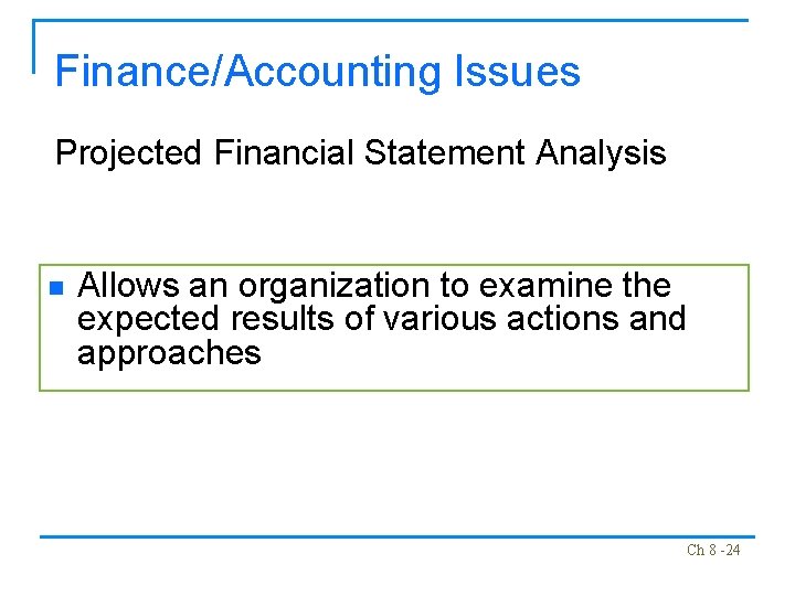 Finance/Accounting Issues Projected Financial Statement Analysis n Allows an organization to examine the expected