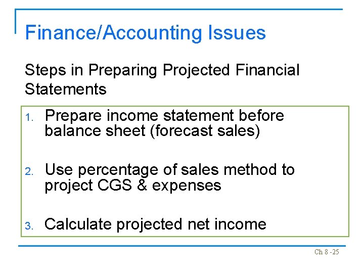 Finance/Accounting Issues Steps in Preparing Projected Financial Statements 1. Prepare income statement before balance