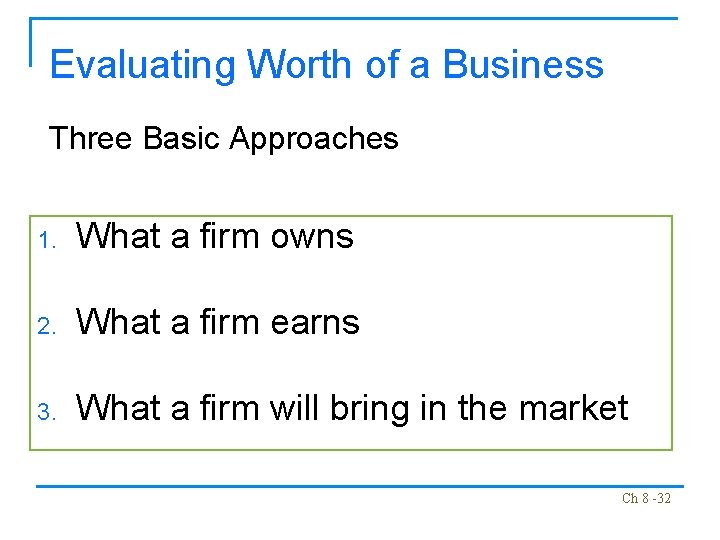 Evaluating Worth of a Business Three Basic Approaches 1. What a firm owns 2.